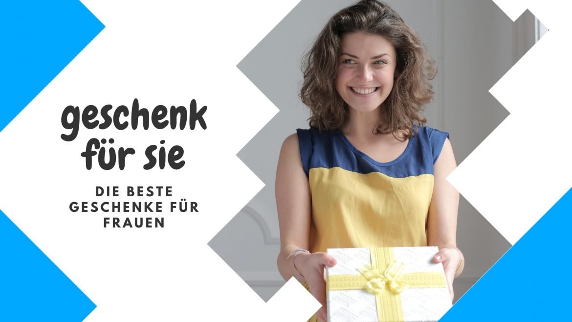GESCHENKIDEEN FÜR SIE – DIE BESTEN GESCHENKE FÜR FRAUEN